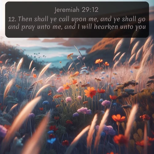 citation biblique : 12. Then shall ye call upon me, and ye shall go and pray unto me, and I will hearken unto you.
 sur fond image nature
