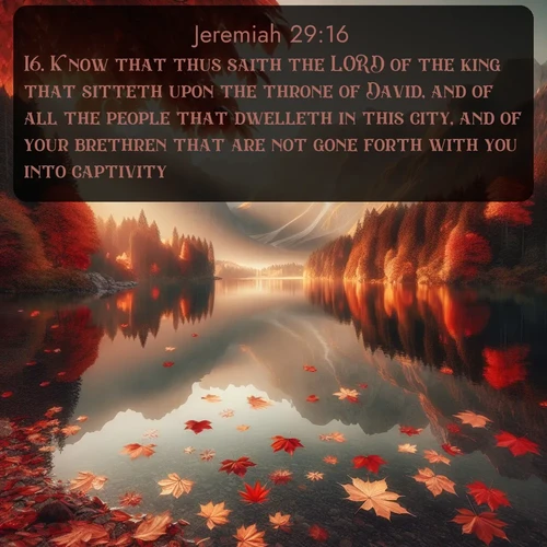 citation biblique : 16. Know that thus saith the LORD of the king that sitteth upon the throne of David, and of all the people that dwelleth in this city, and of your brethren that are not gone forth with you into captivity;
 sur fond image nature