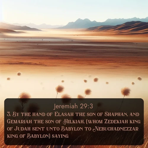 citation biblique : 3. By the hand of Elasah the son of Shaphan, and Gemariah the son of Hilkiah, (whom Zedekiah king of Judah sent unto Babylon to Nebuchadnezzar king of Babylon) saying,
 sur fond image nature