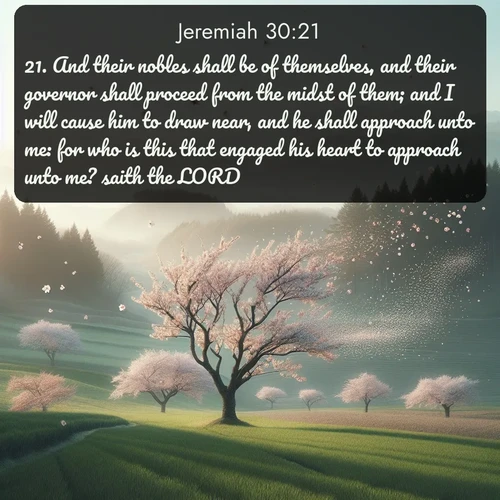 citation biblique : 21. And their nobles shall be of themselves, and their governor shall proceed from the midst of them; and I will cause him to draw near, and he shall approach unto me: for who is this that engaged his heart to approach unto me? saith the LORD.
 sur fond image nature