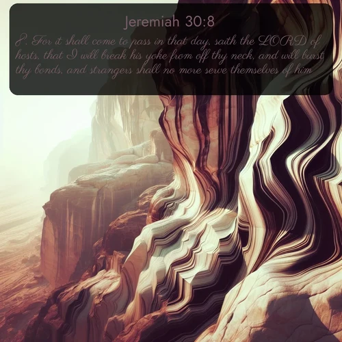 citation biblique : 8. For it shall come to pass in that day, saith the LORD of hosts, that I will break his yoke from off thy neck, and will burst thy bonds, and strangers shall no more serve themselves of him:
 sur fond image nature