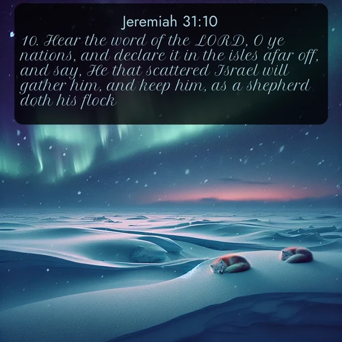 citation biblique : 10. Hear the word of the LORD, O ye nations, and declare it in the isles afar off, and say, He that scattered Israel will gather him, and keep him, as a shepherd doth his flock.
 sur fond image nature