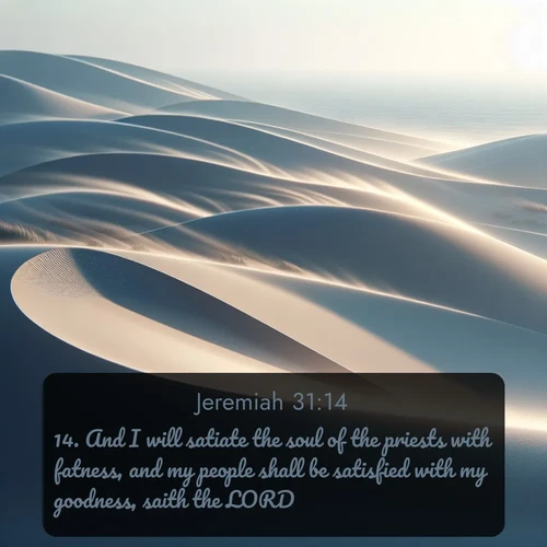 citation biblique : 14. And I will satiate the soul of the priests with fatness, and my people shall be satisfied with my goodness, saith the LORD.
 sur fond image nature