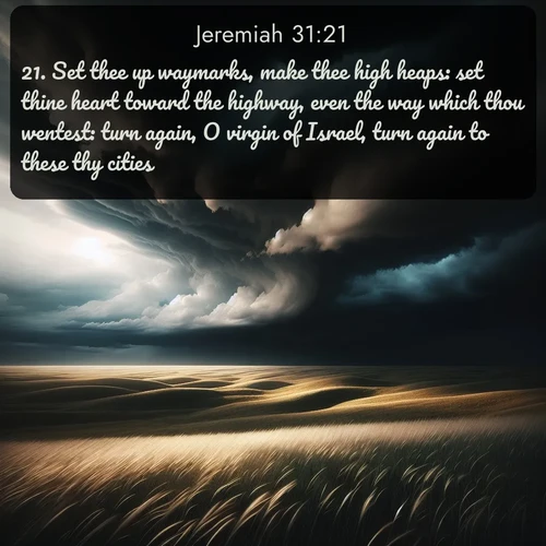 citation biblique : 21. Set thee up waymarks, make thee high heaps: set thine heart toward the highway, even the way which thou wentest: turn again, O virgin of Israel, turn again to these thy cities.
 sur fond image nature