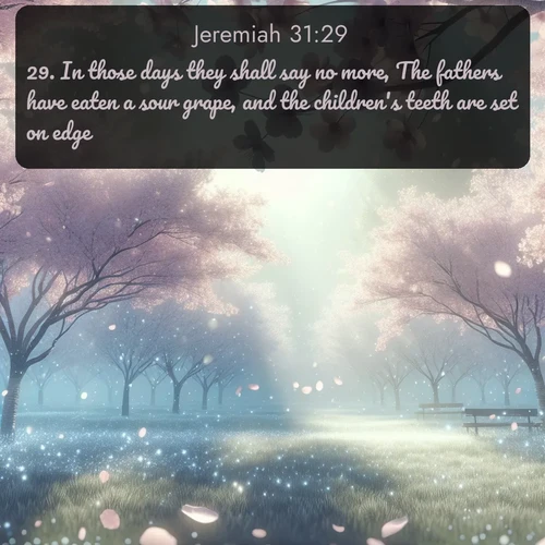 citation biblique : 29. In those days they shall say no more, The fathers have eaten a sour grape, and the children&#039;s teeth are set on edge.
 sur fond image nature