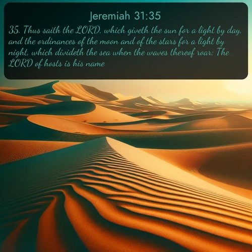 citation biblique : 35. Thus saith the LORD, which giveth the sun for a light by day, and the ordinances of the moon and of the stars for a light by night, which divideth the sea when the waves thereof roar; The LORD of hosts is his name:
 sur fond image nature