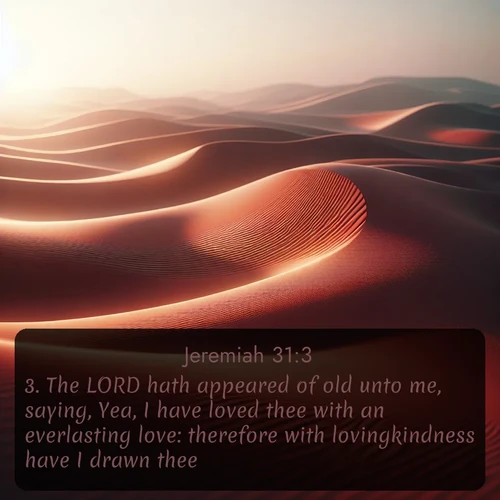 citation biblique : 3. The LORD hath appeared of old unto me, saying, Yea, I have loved thee with an everlasting love: therefore with lovingkindness have I drawn thee.
 sur fond image nature