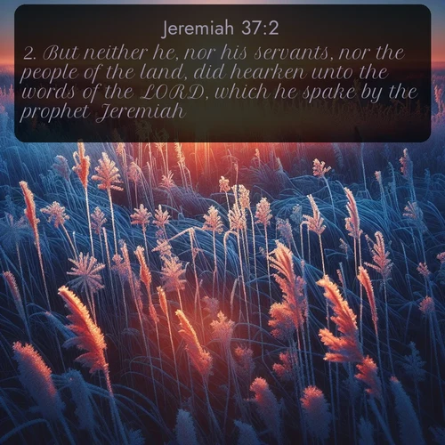 citation biblique : 2. But neither he, nor his servants, nor the people of the land, did hearken unto the words of the LORD, which he spake by the prophet Jeremiah.
 sur fond image nature