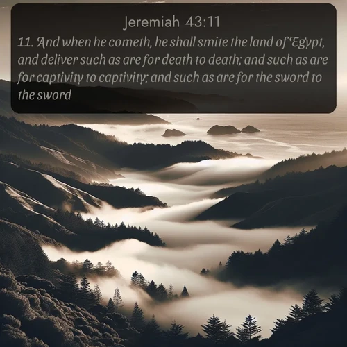 citation biblique : 11. And when he cometh, he shall smite the land of Egypt, and deliver such as are for death to death; and such as are for captivity to captivity; and such as are for the sword to the sword.
 sur fond image nature