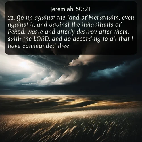 citation biblique : 21. Go up against the land of Merathaim, even against it, and against the inhabitants of Pekod: waste and utterly destroy after them, saith the LORD, and do according to all that I have commanded thee.
 sur fond image nature