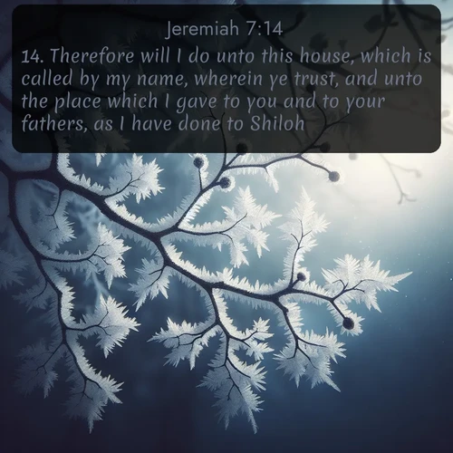 citation biblique : 14. Therefore will I do unto this house, which is called by my name, wherein ye trust, and unto the place which I gave to you and to your fathers, as I have done to Shiloh.
 sur fond image nature