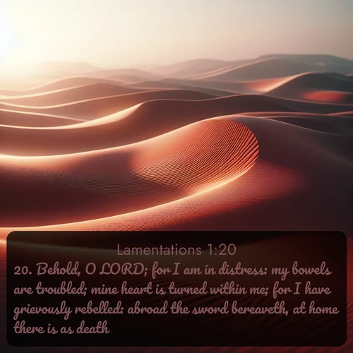 citation biblique : 20. Behold, O LORD; for I am in distress: my bowels are troubled; mine heart is turned within me; for I have grievously rebelled: abroad the sword bereaveth, at home there is as death.
 sur fond image nature