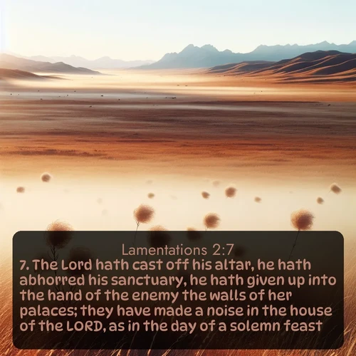 citation biblique : 7. The Lord hath cast off his altar, he hath abhorred his sanctuary, he hath given up into the hand of the enemy the walls of her palaces; they have made a noise in the house of the LORD, as in the day of a solemn feast.
 sur fond image nature