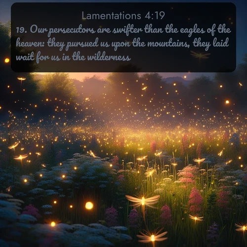 citation biblique : 19. Our persecutors are swifter than the eagles of the heaven: they pursued us upon the mountains, they laid wait for us in the wilderness.
 sur fond image nature