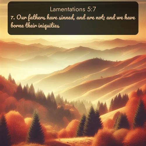 citation biblique : 7. Our fathers have sinned, and are not; and we have borne their iniquities.
 sur fond image nature