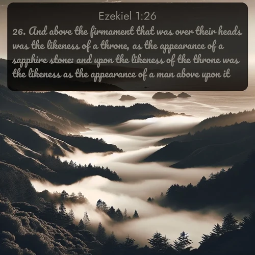 citation biblique : 26. And above the firmament that was over their heads was the likeness of a throne, as the appearance of a sapphire stone: and upon the likeness of the throne was the likeness as the appearance of a man above upon it.
 sur fond image nature