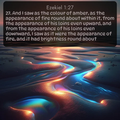 KJV Ezekiel  ; image nature: image with the bible verse :And I saw as the colour of amber, as the appearance of fire round about within it, from the appearance of his loins even upward, and from the appearance of his loins even downward, I saw as it were the appearance of fire, and it had brightness round about. ; Explore an inspiring selection of Bible verse images adorned with nature photos, such as starry skies, verdant hills, and golden beaches. Each image reflects the peace and beauty of God&#039;s creation with vibrant colors and varied fonts. Share uplifting verses like KJV Ezekiel 1:27. Current verse is overlayed with the thematic nature scene : Tidal pools reflect sunset colors at low tide. ; 1:27