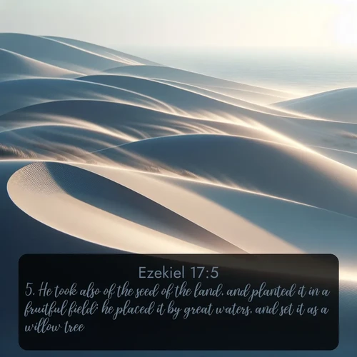 citation biblique : 5. He took also of the seed of the land, and planted it in a fruitful field; he placed it by great waters, and set it as a willow tree.
 sur fond image nature