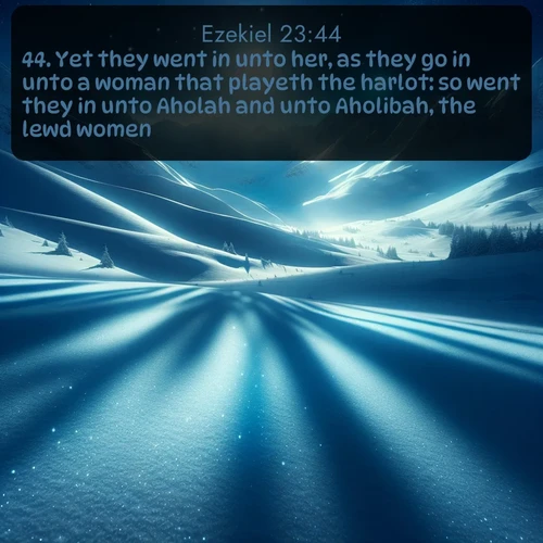citation biblique : 44. Yet they went in unto her, as they go in unto a woman that playeth the harlot: so went they in unto Aholah and unto Aholibah, the lewd women.
 sur fond image nature