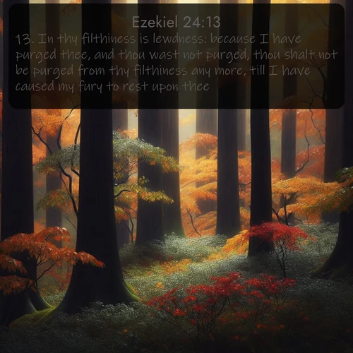 citation biblique : 13. In thy filthiness is lewdness: because I have purged thee, and thou wast not purged, thou shalt not be purged from thy filthiness any more, till I have caused my fury to rest upon thee.
 sur fond image nature