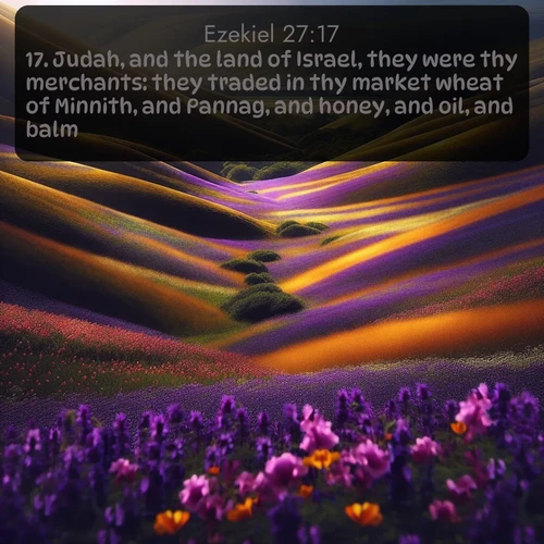citation biblique : 17. Judah, and the land of Israel, they were thy merchants: they traded in thy market wheat of Minnith, and Pannag, and honey, and oil, and balm.
 sur fond image nature
