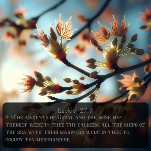 citation biblique : 9. The ancients of Gebal and the wise men thereof were in thee thy calkers: all the ships of the sea with their mariners were in thee to occupy thy merchandise.
 sur fond image nature