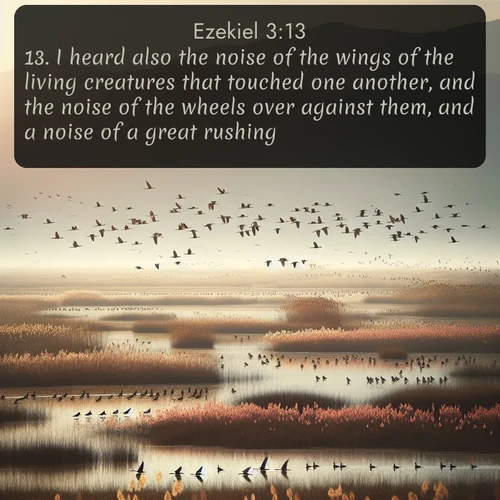 citation biblique : 13. I heard also the noise of the wings of the living creatures that touched one another, and the noise of the wheels over against them, and a noise of a great rushing.
 sur fond image nature