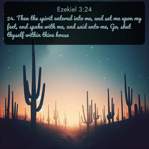 citation biblique : 24. Then the spirit entered into me, and set me upon my feet, and spake with me, and said unto me, Go, shut thyself within thine house.
 sur fond image nature