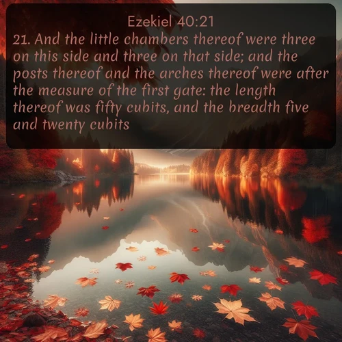 citation biblique : 21. And the little chambers thereof were three on this side and three on that side; and the posts thereof and the arches thereof were after the measure of the first gate: the length thereof was fifty cubits, and the breadth five and twenty cubits.
 sur fond image nature