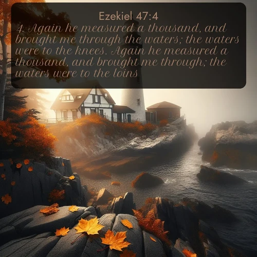 citation biblique : 4. Again he measured a thousand, and brought me through the waters; the waters were to the knees. Again he measured a thousand, and brought me through; the waters were to the loins.
 sur fond image nature
