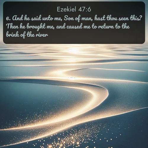 citation biblique : 6. And he said unto me, Son of man, hast thou seen this? Then he brought me, and caused me to return to the brink of the river.
 sur fond image nature