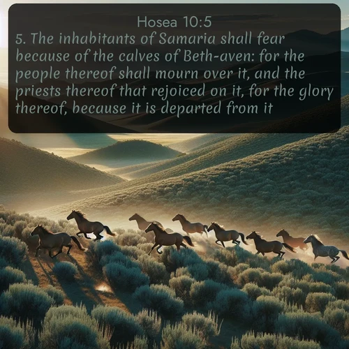citation biblique : 5. The inhabitants of Samaria shall fear because of the calves of Beth-aven: for the people thereof shall mourn over it, and the priests thereof that rejoiced on it, for the glory thereof, because it is departed from it.
 sur fond image nature