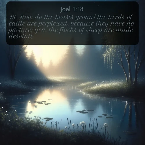 citation biblique : 18. How do the beasts groan! the herds of cattle are perplexed, because they have no pasture; yea, the flocks of sheep are made desolate.
 sur fond image nature