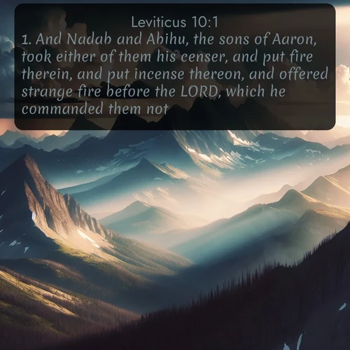 citation biblique : 1. And Nadab and Abihu, the sons of Aaron, took either of them his censer, and put fire therein, and put incense thereon, and offered strange fire before the LORD, which he commanded them not.
 sur fond image nature