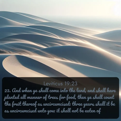 citation biblique : 23. And when ye shall come into the land, and shall have planted all manner of trees for food, then ye shall count the fruit thereof as uncircumcised: three years shall it be as uncircumcised unto you: it shall not be eaten of.
 sur fond image nature