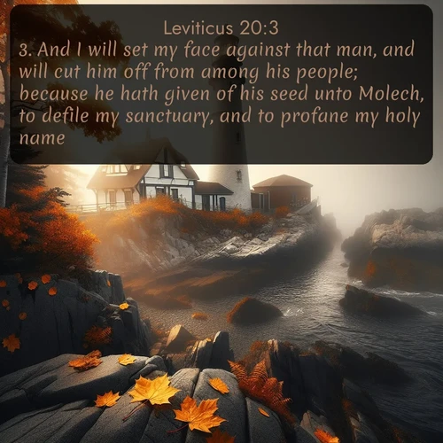 citation biblique : 3. And I will set my face against that man, and will cut him off from among his people; because he hath given of his seed unto Molech, to defile my sanctuary, and to profane my holy name.
 sur fond image nature