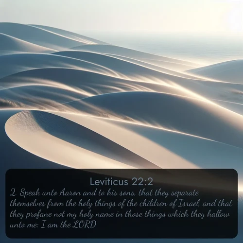 citation biblique : 2. Speak unto Aaron and to his sons, that they separate themselves from the holy things of the children of Israel, and that they profane not my holy name in those things which they hallow unto me: I am the LORD.
 sur fond image nature