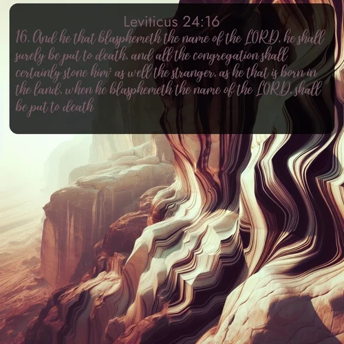 citation biblique : 16. And he that blasphemeth the name of the LORD, he shall surely be put to death, and all the congregation shall certainly stone him: as well the stranger, as he that is born in the land, when he blasphemeth the name of the LORD, shall be put to death.
 sur fond image nature
