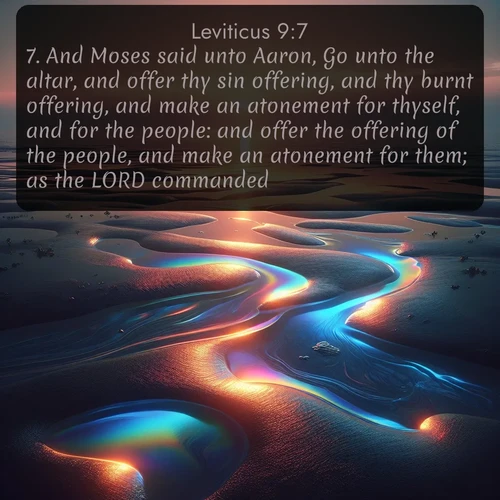 citation biblique : 7. And Moses said unto Aaron, Go unto the altar, and offer thy sin offering, and thy burnt offering, and make an atonement for thyself, and for the people: and offer the offering of the people, and make an atonement for them; as the LORD commanded.
 sur fond image nature