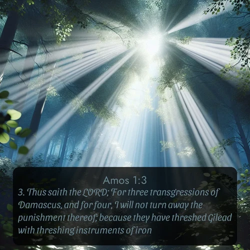 citation biblique : 3. Thus saith the LORD; For three transgressions of Damascus, and for four, I will not turn away the punishment thereof; because they have threshed Gilead with threshing instruments of iron:
 sur fond image nature