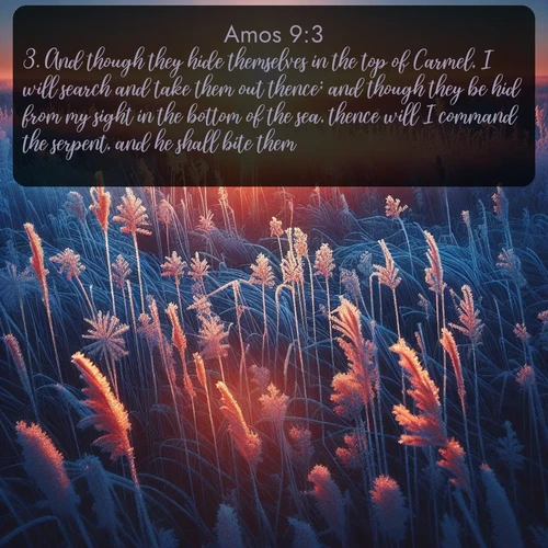 citation biblique : 3. And though they hide themselves in the top of Carmel, I will search and take them out thence; and though they be hid from my sight in the bottom of the sea, thence will I command the serpent, and he shall bite them:
 sur fond image nature
