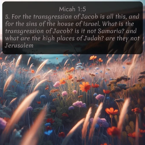 citation biblique : 5. For the transgression of Jacob is all this, and for the sins of the house of Israel. What is the transgression of Jacob? is it not Samaria? and what are the high places of Judah? are they not Jerusalem?
 sur fond image nature