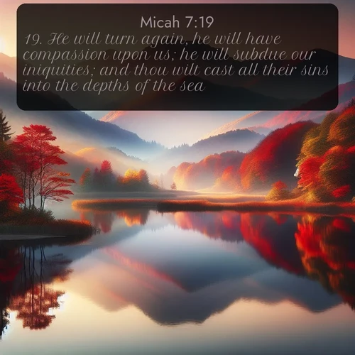 citation biblique : 19. He will turn again, he will have compassion upon us; he will subdue our iniquities; and thou wilt cast all their sins into the depths of the sea.
 sur fond image nature