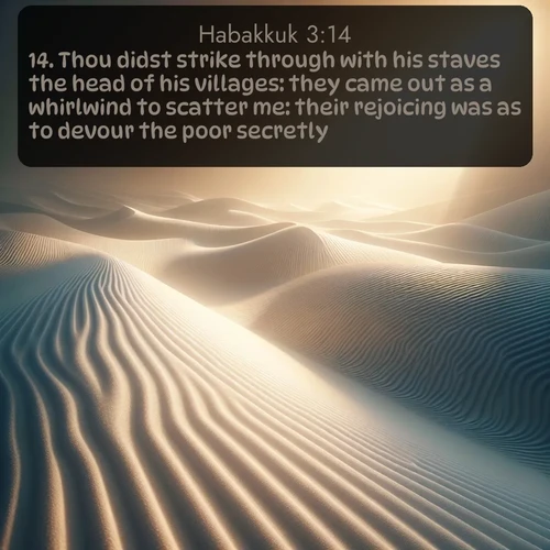 citation biblique : 14. Thou didst strike through with his staves the head of his villages: they came out as a whirlwind to scatter me: their rejoicing was as to devour the poor secretly.
 sur fond image nature