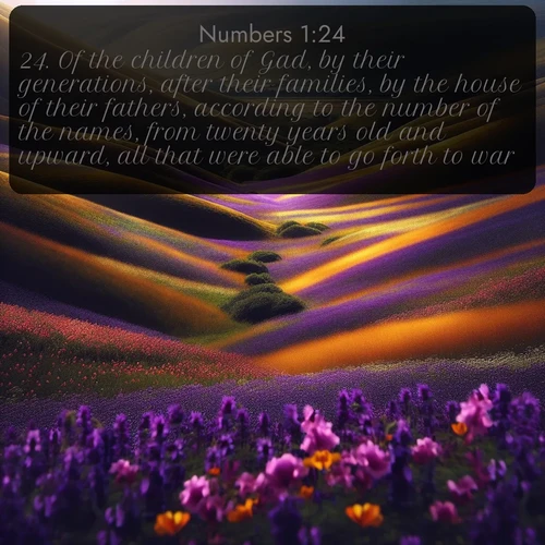 citation biblique : 24. Of the children of Gad, by their generations, after their families, by the house of their fathers, according to the number of the names, from twenty years old and upward, all that were able to go forth to war;
 sur fond image nature