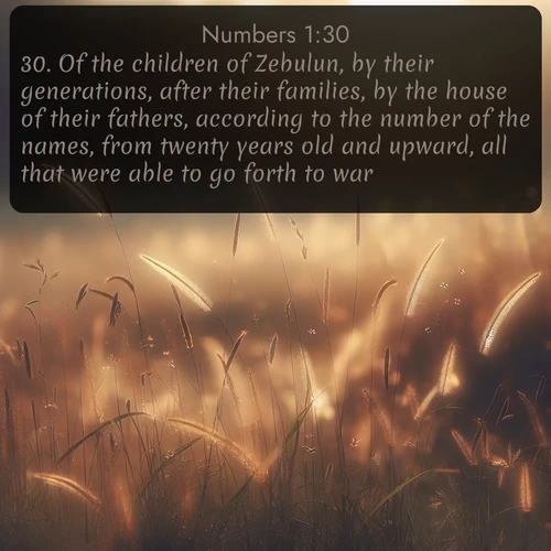 citation biblique : 30. Of the children of Zebulun, by their generations, after their families, by the house of their fathers, according to the number of the names, from twenty years old and upward, all that were able to go forth to war;
 sur fond image nature