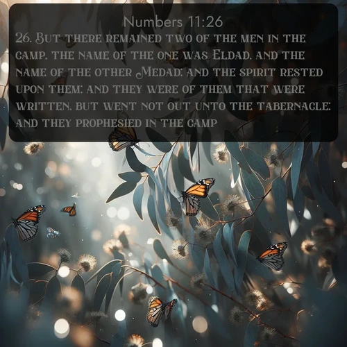 citation biblique : 26. But there remained two of the men in the camp, the name of the one was Eldad, and the name of the other Medad: and the spirit rested upon them; and they were of them that were written, but went not out unto the tabernacle: and they prophesied in the camp.
 sur fond image nature
