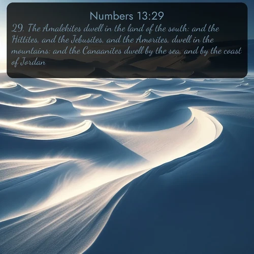 citation biblique : 29. The Amalekites dwell in the land of the south: and the Hittites, and the Jebusites, and the Amorites, dwell in the mountains: and the Canaanites dwell by the sea, and by the coast of Jordan.
 sur fond image nature
