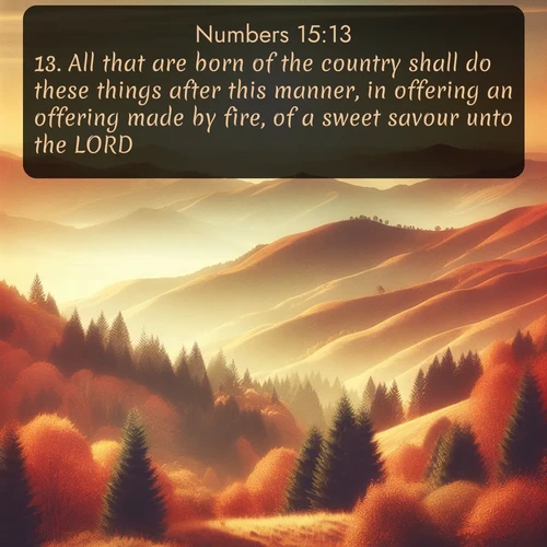 citation biblique : 13. All that are born of the country shall do these things after this manner, in offering an offering made by fire, of a sweet savour unto the LORD.
 sur fond image nature