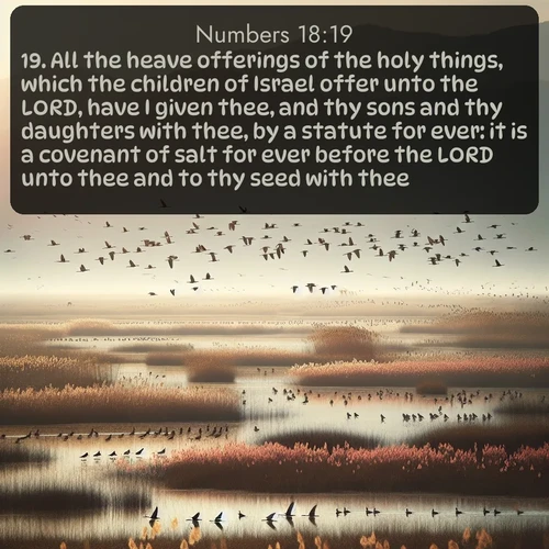 citation biblique : 19. All the heave offerings of the holy things, which the children of Israel offer unto the LORD, have I given thee, and thy sons and thy daughters with thee, by a statute for ever: it is a covenant of salt for ever before the LORD unto thee and to thy seed with thee.
 sur fond image nature